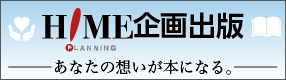 あなたの想いが本になる。本としてあなたの想いは生き続けます。HIME企画出版